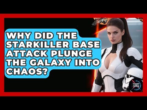 Why Did The Starkiller Base Attack Plunge The Galaxy Into Chaos? - Guided By The Force
