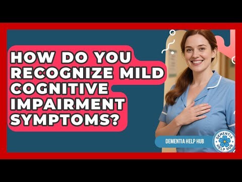How Do You Recognize Mild Cognitive Impairment Symptoms? - Dementia Help Hub