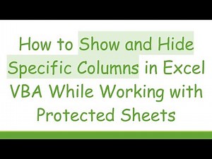 How to Show and Hide Specific Columns in Excel VBA While Working with Protected Sheets