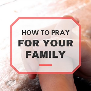 50  Prayer Points for Family: How To Pray For Family (Or At A Prayer Meeting) With Example Prayers