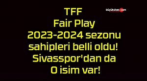 TFF Fair Play 2023-2024 sezonu ödül sahipleri belli oldu! Sivasspor’dan da O isim var!