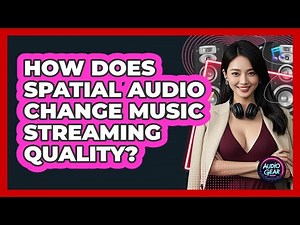 How Does Spatial Audio Change Music Streaming Quality? - Audio Gear Insider