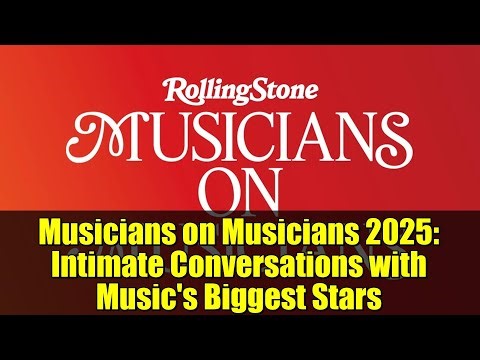 Musicians on Musicians 2025: Intimate Conversations with Music's Biggest Stars