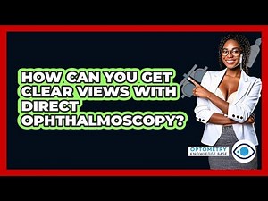 How Can You Get Clear Views With Direct Ophthalmoscopy? - Optometry Knowledge Base
