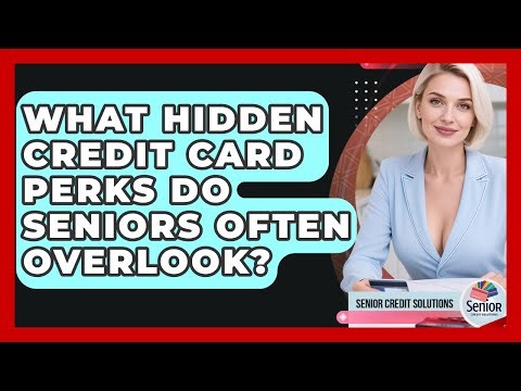 What Hidden Credit Card Perks Do Seniors Often Overlook? - Senior Credit Solutions