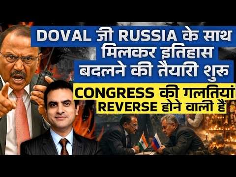 DOVAL जी Russia के साथ मिलकर इतिहास बदलने की तैयारी शुरू, Congress की गलतियां Reverse होने वाली हैं