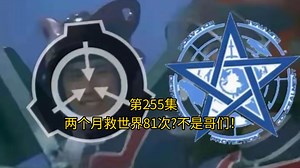 第255集，两个月救世界81次?不是哥们！SCP基金会同人小说