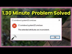 Fix The extended attributes are inconsistent Error in Windows 11 / 10 / 8 / 7 – CMD, Apps Programs