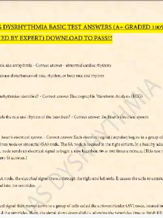 RELIAS DYSRHYTHMIA BASIC TEST ANSWERS (A GRADED 100% VERIFIED BY EXPERT) DOWNLOAD TO PASS!!! (Complete And Verified Study material) (33pages) LEARNEXAMS Dysrhythmia aka arrhythmia - Correct answer abnormal cardiac rhythms which can cause disturbances of rate, rhythm, or both rate and rhythm how are dysrhythmias identified? - Correct answer Electrographic Waveform Analysis (ECG) what controls the rate and rhythm of the explain the heart's electrical system - Correct answer Each electrical signal 