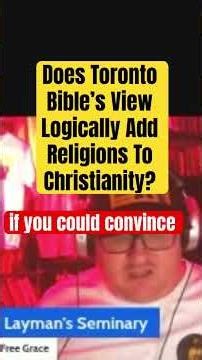 Does Toronto Bible’s View Logically Add Religions To Christianity? #shorts #jesusisgod #freegrace