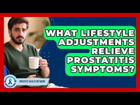 What Lifestyle Adjustments Relieve Prostatitis Symptoms? - Prostate Health Network