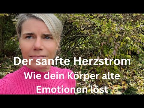 Der sanfte Herzstrom - Wie dein Körper alte Emotionen löst