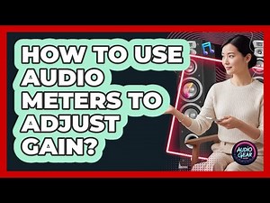 How To Use Audio Meters To Adjust Gain?
