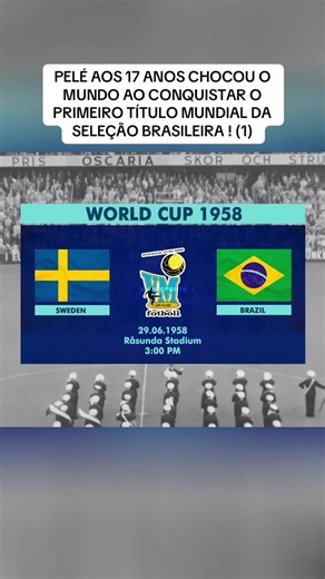 Pelé aos 17 anos: como ele conquistou o primeiro título mundial da Seleção