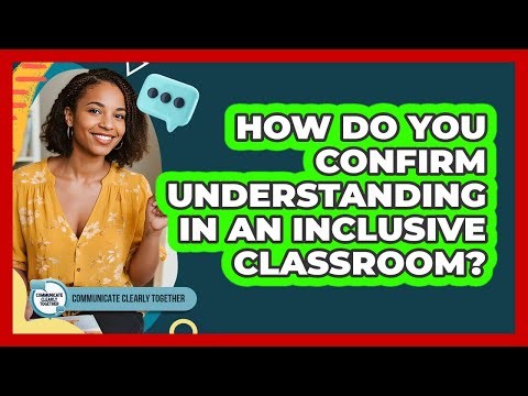 How Do You Confirm Understanding in an Inclusive Classroom?