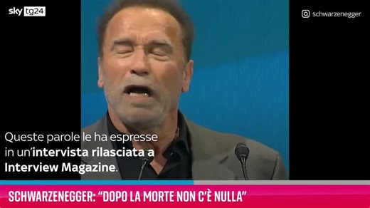 Schwarzenegger: "Dopo la morte non c'è nulla, chi dice il contrario mente"