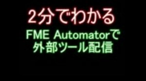 【2分でわかる】FME Automatorで外部ツール配信