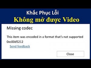 KHẮC PHỤC LỖI 0xc00d5212 KHÔNG MỞ ĐƯỢC VIDEO