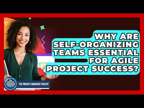 Why Are Self-organizing Teams Essential For Agile Project Success? - The Project Manager Toolkit