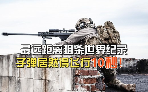 全球最远距离狙杀世界纪录，子弹都得飞行10秒！什么枪这么厉害？
