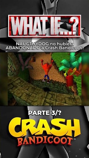 ¿Y si NAUGTHYDOG no hubiera ABANDONADO a Crash Bandicoot? Pt.3