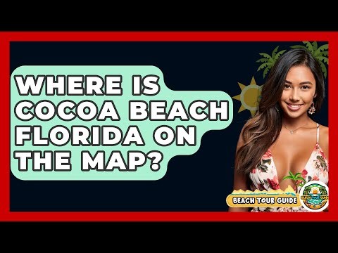 Where Is Cocoa Beach Florida On The Map? - Beach Tour Guide