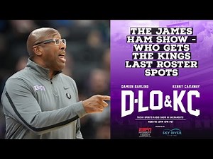 The James Ham Show - Who Gets the Kings Last Roster Spots?