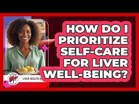 How Do I Prioritize Self-Care For Liver Well-Being?
