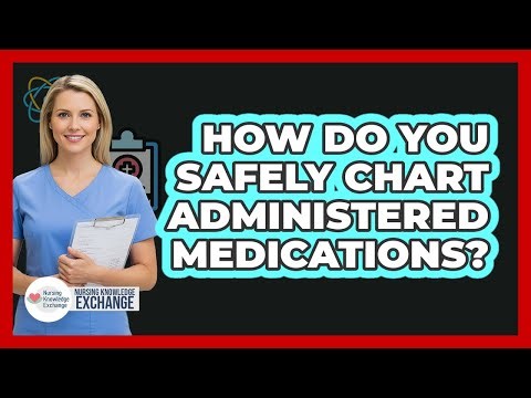 How Do You Safely Chart Administered Medications?
