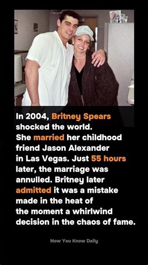 BRITNEY SPEARS’ FIRST MARRIAGE LASTED ONLY 55 HOURS
