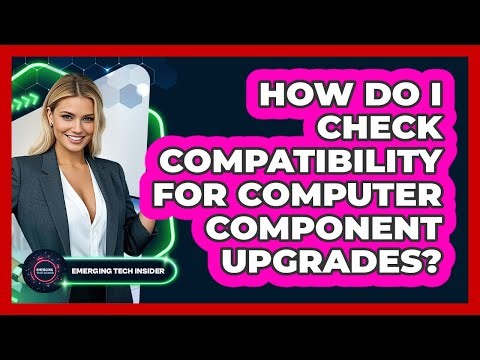 How Do I Check Compatibility For Computer Component Upgrades? - Emerging Tech Insider