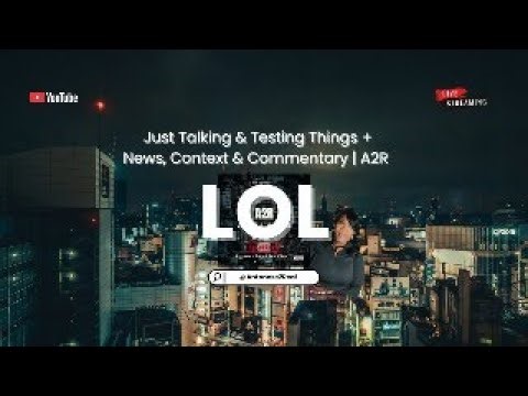 Learning Out Loud | Just Talking & Testing Things + News, Context & Commentary | A2R