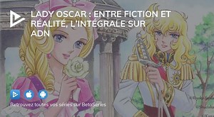 Lady Oscar : entre fiction et réalité, l’intégrale sur ADN