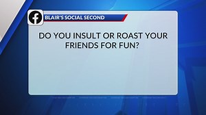 Blair’s Social Second: Do you insult or roast your friends for fun?
