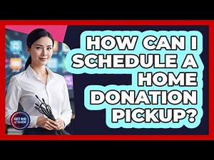 How Can I Schedule A Home Donation Pickup?