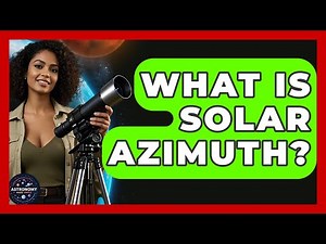 What Is Solar Azimuth? - Astronomy Made Simple