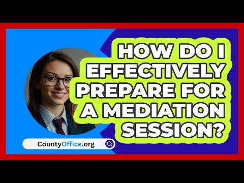 How Do I Effectively Prepare For A Mediation Session? - CountyOffice.org