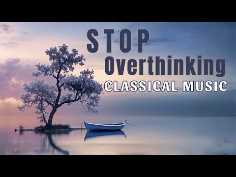 Classical Music to Quiet Your Mind & Stop Overthinking