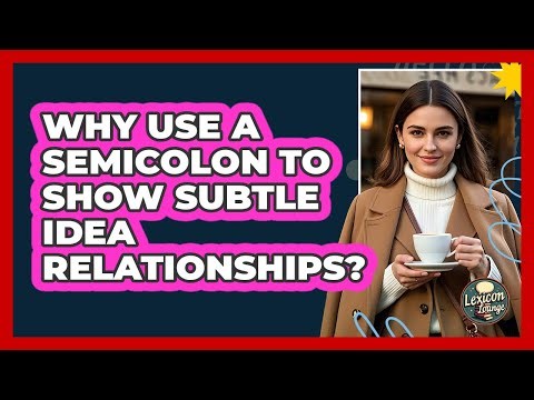 Why Use A Semicolon To Show Subtle Idea Relationships? - Lexicon Lounge