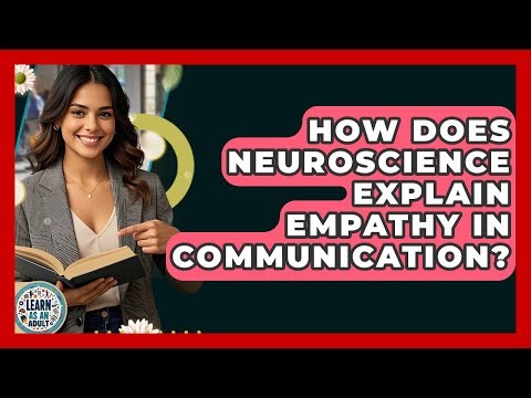 How Does Neuroscience Explain Empathy In Communication? - Learn As An Adult