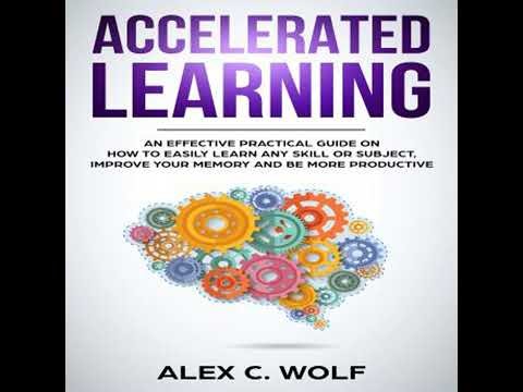 Accelerated Learning: An Effective Practical Guide on How to Easily Learn Any Skill or Subject,