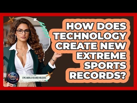 How Does Technology Create New Extreme Sports Records? - Epic World Record Holders