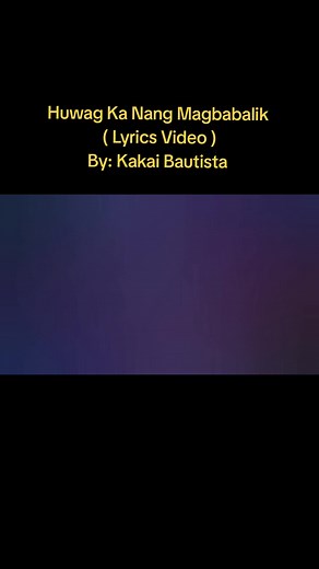Huwag Ka Nang Magbabalik - Kakai Bautista Lyrics Video