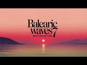 Balearic Waves 7 🌊 Ibiza Chillout & Deep Lounge | Sunset Beach Vibes