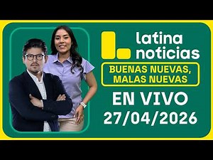 LATINA NOTICIAS - BUENAS NUEVAS, MALAS NUEVAS | LUNES 27 DE ABRIL DE 2026
