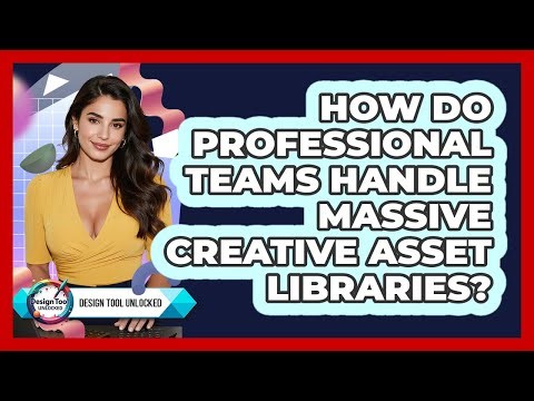 How Do Professional Teams Handle Massive Creative Asset Libraries? - Design Tool Unlocked