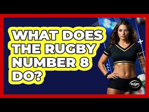What Does the Rugby Number 8 Do?