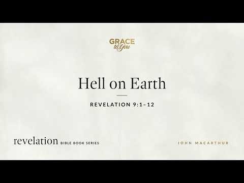 Hell on Earth (Revelation 9:1–12) John MacArthur