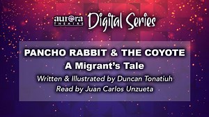 Aurora Storytime Episode 3 Pancho Rabbit and the Coyote - A Migrant's Tale written and illustrated by Duncan Tonatiuh, read by Juan Carlos Unzueta, Aurora Theatre Director of Cross-Cultural Programs For more on Aurora Theatre's Digital Series www.auroratheatre.com/digital-series-2020 #ATDigitalSeries | Aurora Theatre | Facebook