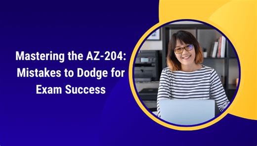Avoid These Common Pitfalls in Your AZ-204 Exam Preparation